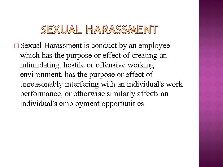 � Sexual Harassment is conduct by an employee which has the purpose or effect