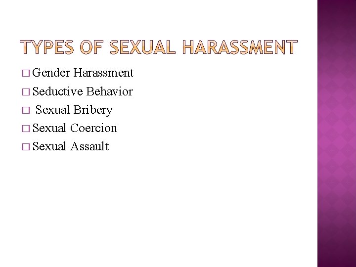 � Gender Harassment � Seductive Behavior � Sexual Bribery � Sexual Coercion � Sexual