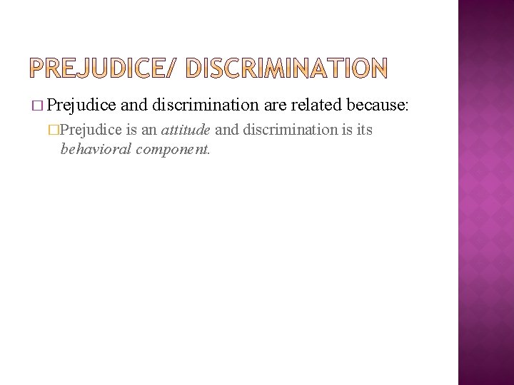 � Prejudice and discrimination are related because: �Prejudice is an attitude and discrimination is