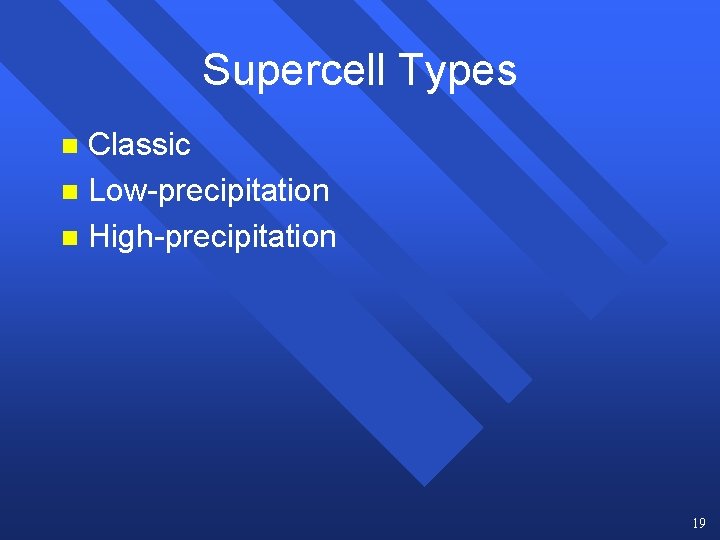 Supercell Types Classic n Low-precipitation n High-precipitation n 19 Supercell Types Classic n Low-precipitation n High-precipitation n 19