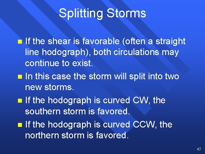 Splitting Storms If the shear is favorable (often a straight line hodograph), both circulations Splitting Storms If the shear is favorable (often a straight line hodograph), both circulations