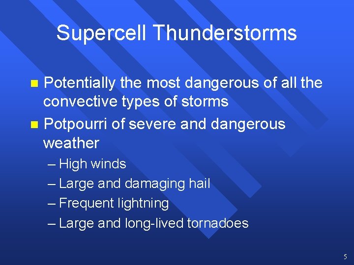 Supercell Thunderstorms Potentially the most dangerous of all the convective types of storms n Supercell Thunderstorms Potentially the most dangerous of all the convective types of storms n