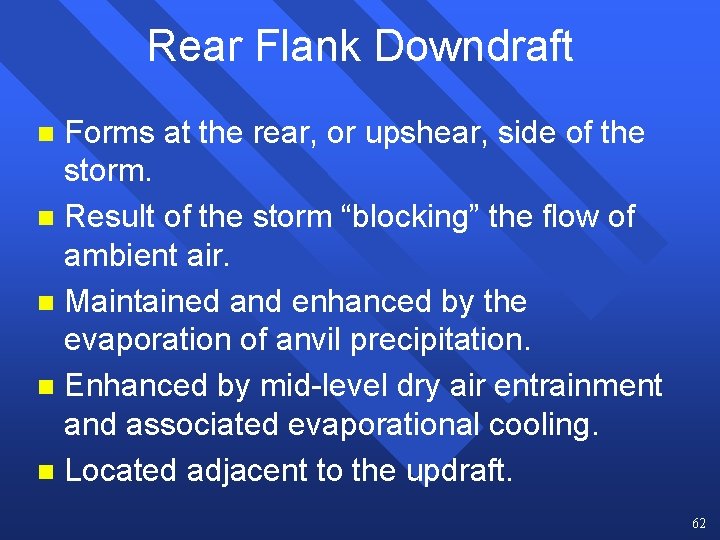 Rear Flank Downdraft Forms at the rear, or upshear, side of the storm. n Rear Flank Downdraft Forms at the rear, or upshear, side of the storm. n