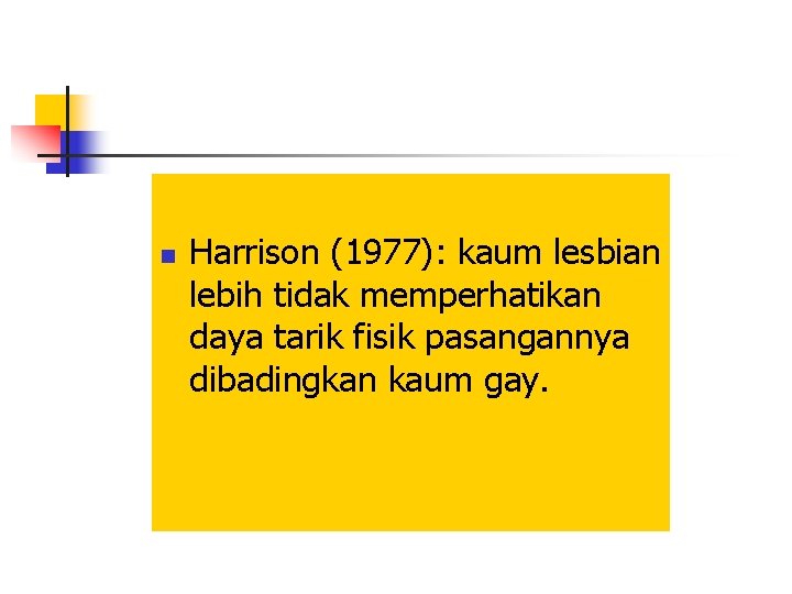 n Harrison (1977): kaum lesbian lebih tidak memperhatikan daya tarik fisik pasangannya dibadingkan kaum