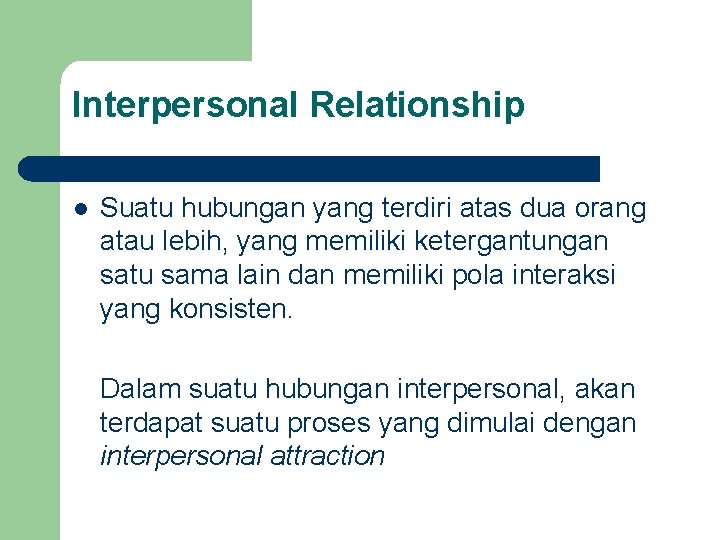 Interpersonal Relationship l Suatu hubungan yang terdiri atas dua orang atau lebih, yang memiliki