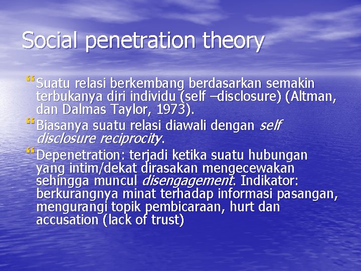 Social penetration theory Suatu relasi berkembang berdasarkan semakin terbukanya diri individu (self –disclosure) (Altman,