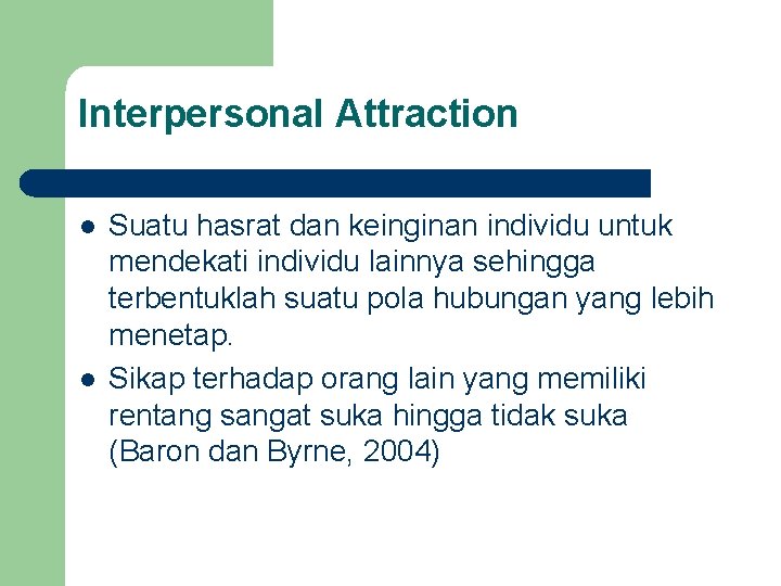 Interpersonal Attraction l l Suatu hasrat dan keinginan individu untuk mendekati individu lainnya sehingga