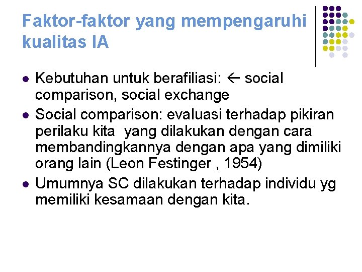 Faktor-faktor yang mempengaruhi kualitas IA l l l Kebutuhan untuk berafiliasi: social comparison, social