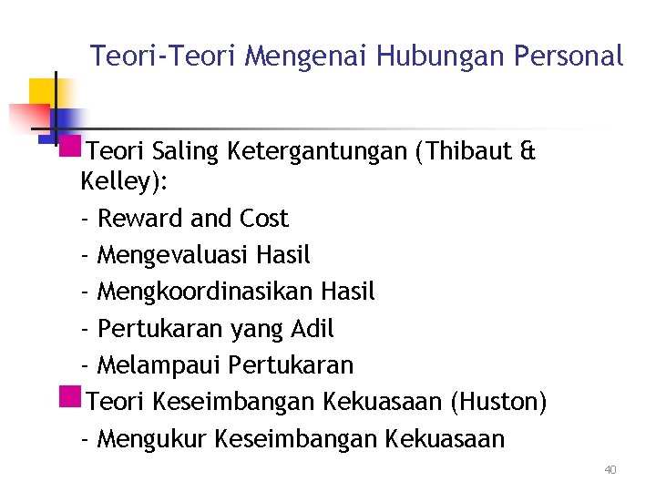 Teori-Teori Mengenai Hubungan Personal n. Teori Saling Ketergantungan (Thibaut & Kelley): - Reward and