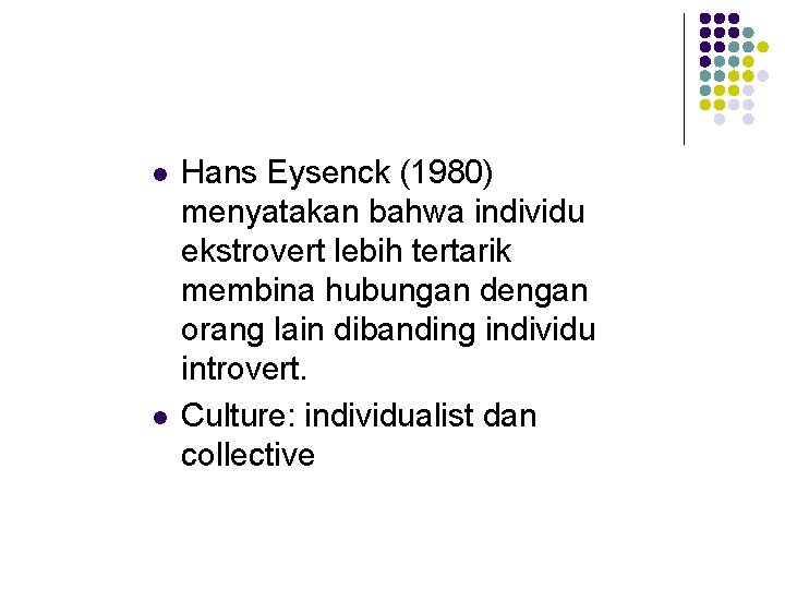 l l Hans Eysenck (1980) menyatakan bahwa individu ekstrovert lebih tertarik membina hubungan dengan