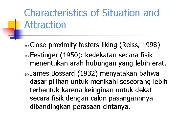 Characteristics of Situation and Attraction Close proximity fosters liking (Reiss, 1998) Festinger (1950): kedekatan