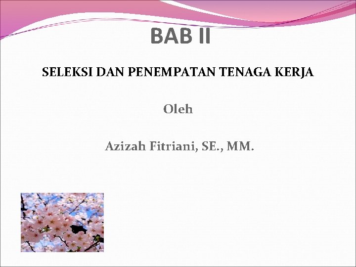 BAB II SELEKSI DAN PENEMPATAN TENAGA KERJA Oleh Azizah Fitriani, SE. , MM. 