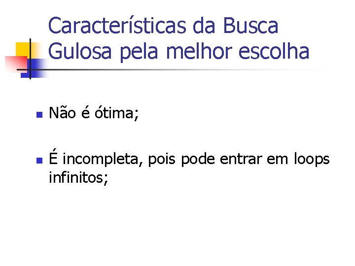 Características da Busca Gulosa pela melhor escolha n n Não é ótima; É incompleta,