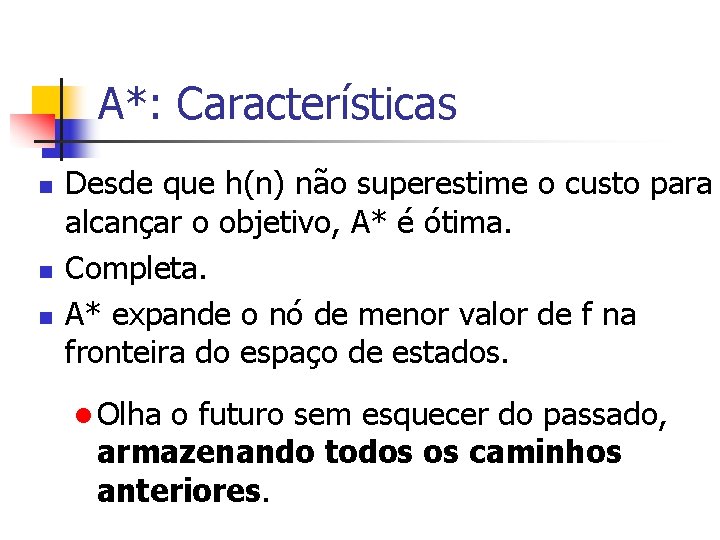 A*: Características n n n Desde que h(n) não superestime o custo para alcançar