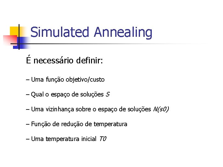 Simulated Annealing É necessário definir: – Uma função objetivo/custo – Qual o espaço de
