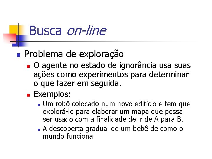 Busca on-line n Problema de exploração n n O agente no estado de ignorância