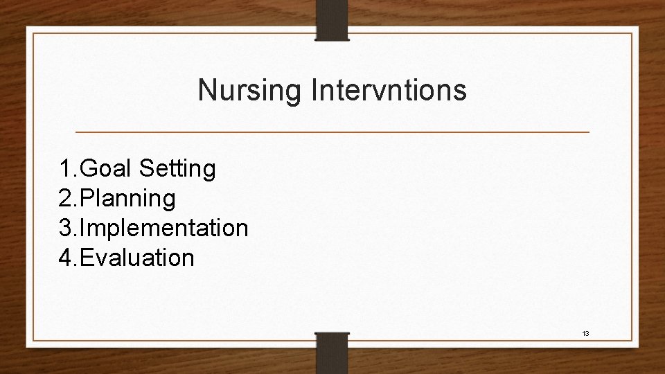 Nursing Intervntions 1. Goal Setting 2. Planning 3. Implementation 4. Evaluation 13 