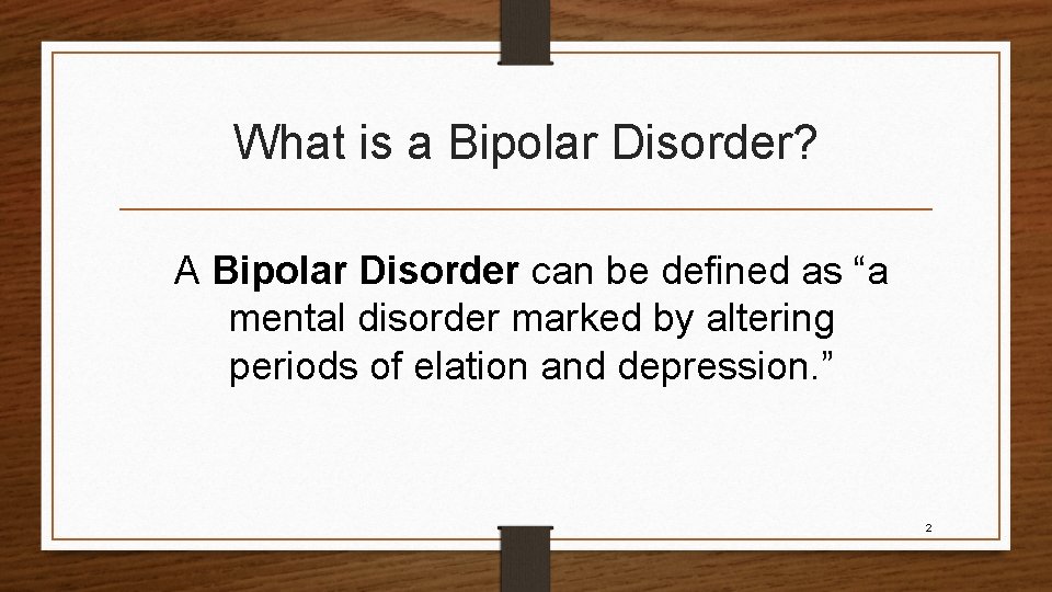 What is a Bipolar Disorder? A Bipolar Disorder can be defined as “a mental
