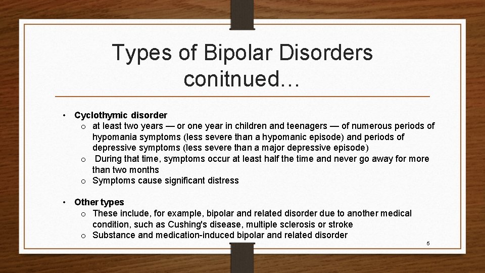 Types of Bipolar Disorders conitnued… • Cyclothymic disorder o at least two years —