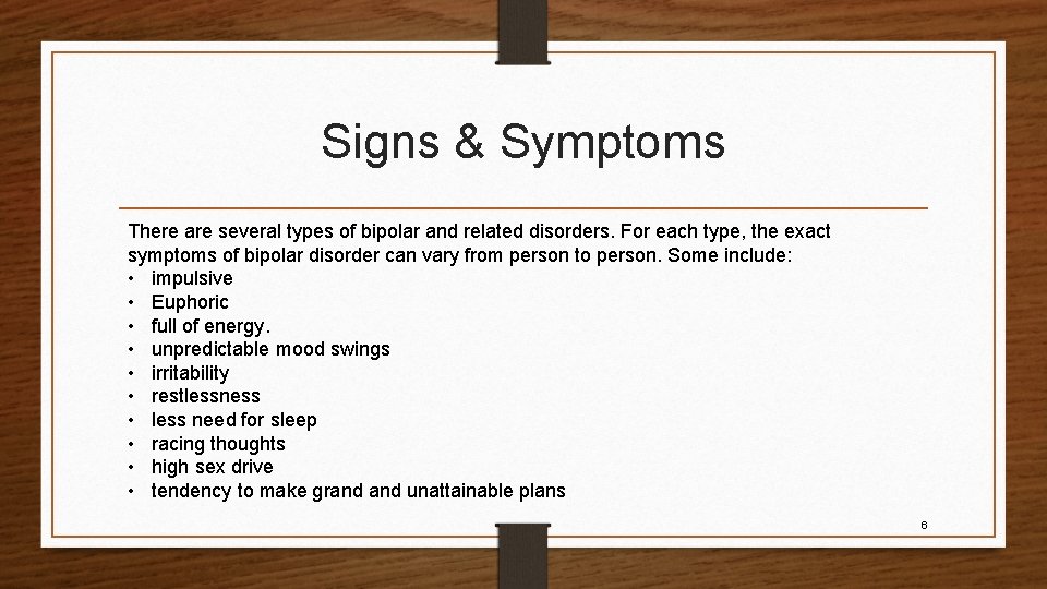 Signs & Symptoms There are several types of bipolar and related disorders. For each