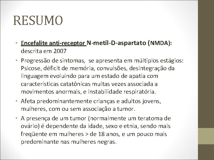 RESUMO • Encefalite anti-receptor N-metil-D-aspartato (NMDA): descrita em 2007 • Progressão de sintomas, se