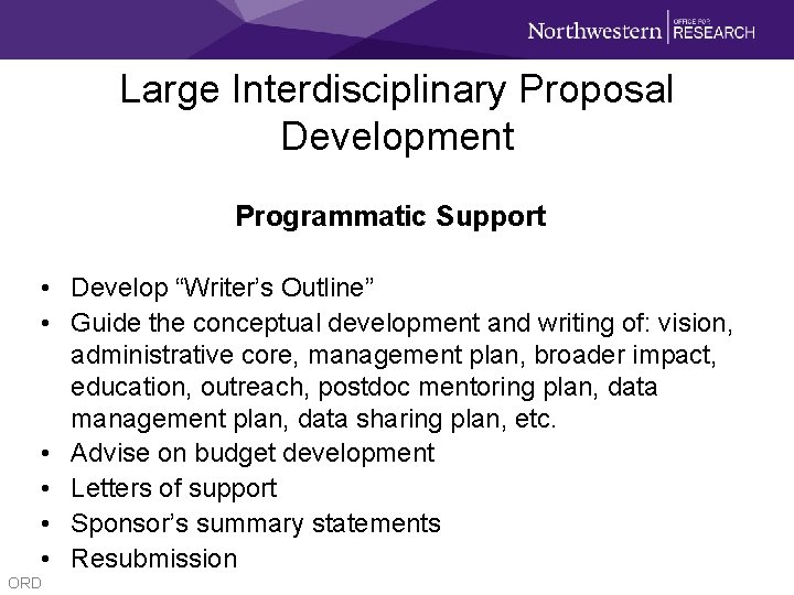 Large Interdisciplinary Proposal Development Programmatic Support • Develop “Writer’s Outline” • Guide the conceptual