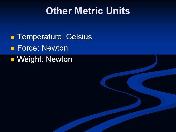Other Metric Units Temperature: Celsius n Force: Newton n Weight: Newton n 