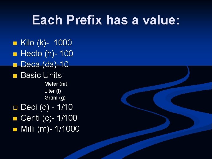 Each Prefix has a value: n n Kilo (k)- 1000 Hecto (h)- 100 Deca