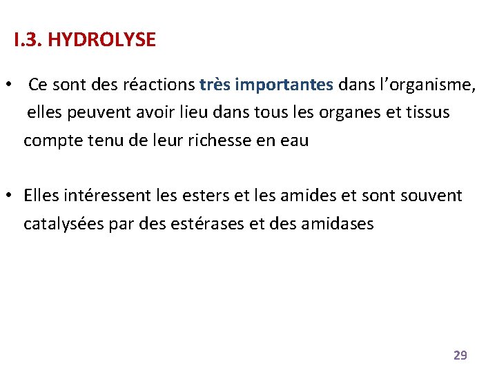 I. 3. HYDROLYSE • Ce sont des réactions très importantes dans l’organisme, elles peuvent