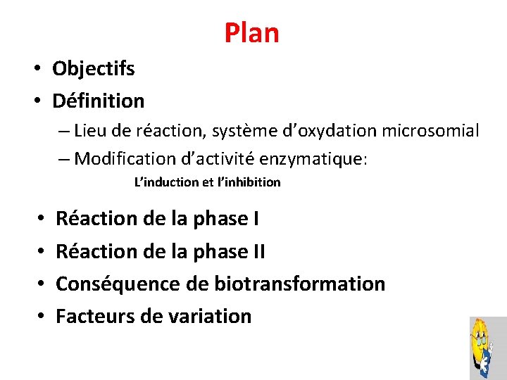 Plan • Objectifs • Définition – Lieu de réaction, système d’oxydation microsomial – Modification