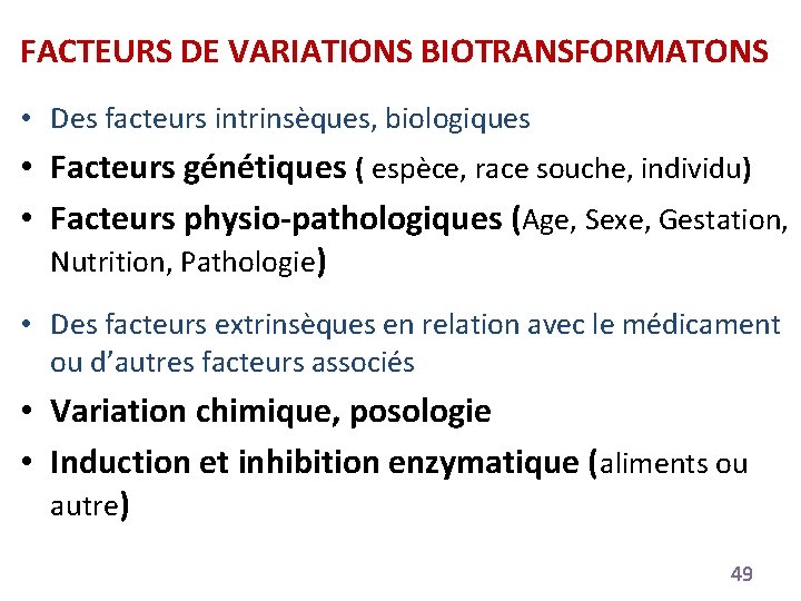 FACTEURS DE VARIATIONS BIOTRANSFORMATONS • Des facteurs intrinsèques, biologiques • Facteurs génétiques ( espèce,