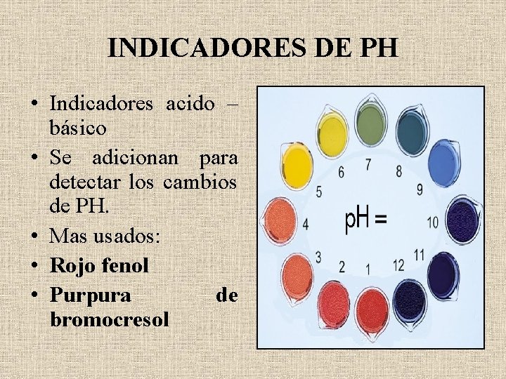 INDICADORES DE PH • Indicadores acido – básico • Se adicionan para detectar los