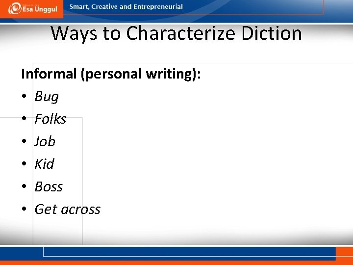 Ways to Characterize Diction Informal (personal writing): • Bug • Folks • Job •