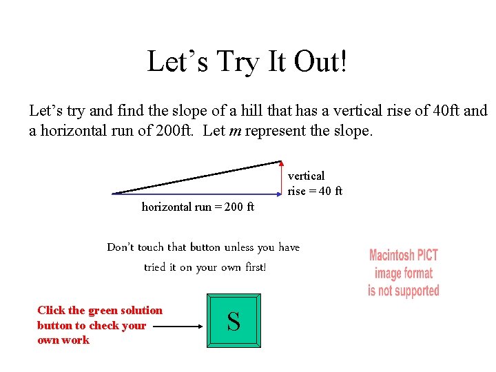 Let’s Try It Out! Let’s try and find the slope of a hill that