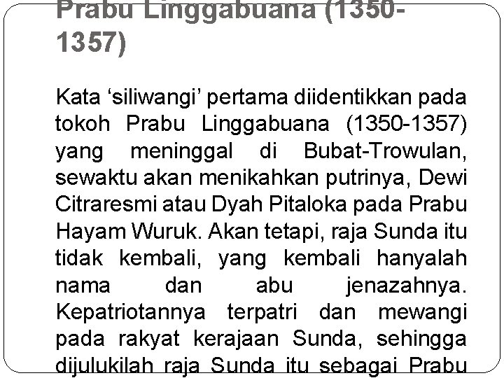 Prabu Linggabuana (13501357) Kata ‘siliwangi’ pertama diidentikkan pada tokoh Prabu Linggabuana (1350 -1357) yang