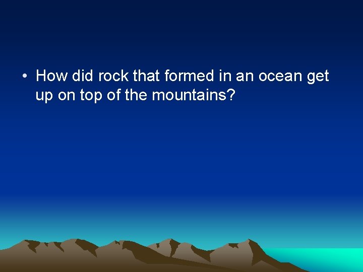  • How did rock that formed in an ocean get up on top