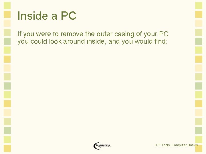 Inside a PC If you were to remove the outer casing of your PC Inside a PC If you were to remove the outer casing of your PC