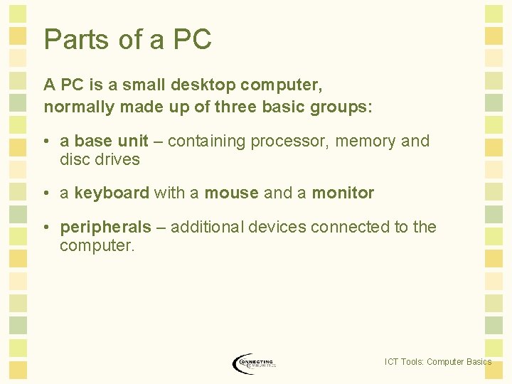 Parts of a PC A PC is a small desktop computer, normally made up Parts of a PC A PC is a small desktop computer, normally made up