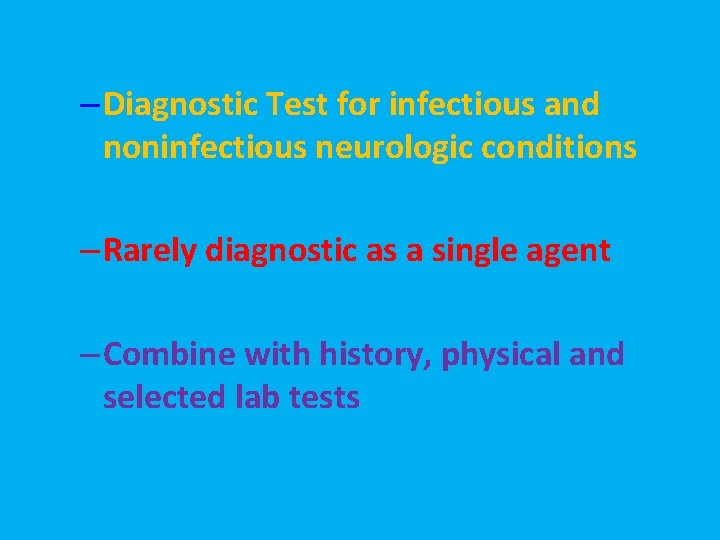 – Diagnostic Test for infectious and noninfectious neurologic conditions – Rarely diagnostic as a