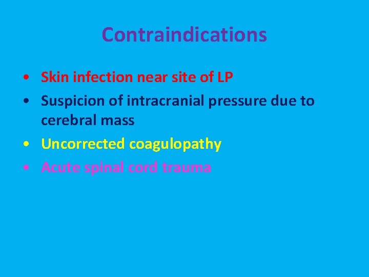 Contraindications • Skin infection near site of LP • Suspicion of intracranial pressure due