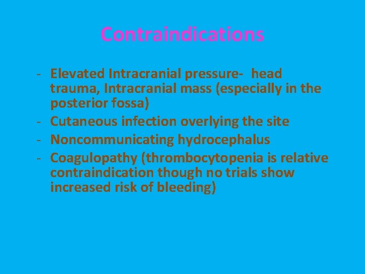 Contraindications - Elevated Intracranial pressure- head trauma, Intracranial mass (especially in the posterior fossa)