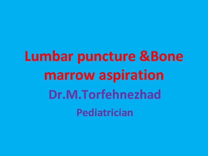Lumbar puncture &Bone marrow aspiration Dr. M. Torfehnezhad Pediatrician 