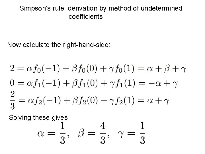 Simpson’s rule: derivation by method of undetermined coefficients Now calculate the right-hand-side: Solving these