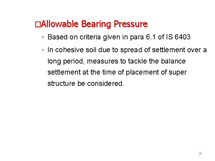 �Allowable Bearing Pressure ◦ Based on criteria given in para 6. 1 of IS
