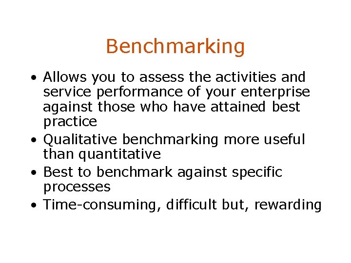 Benchmarking • Allows you to assess the activities and service performance of your enterprise