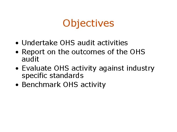 Objectives • Undertake OHS audit activities • Report on the outcomes of the OHS