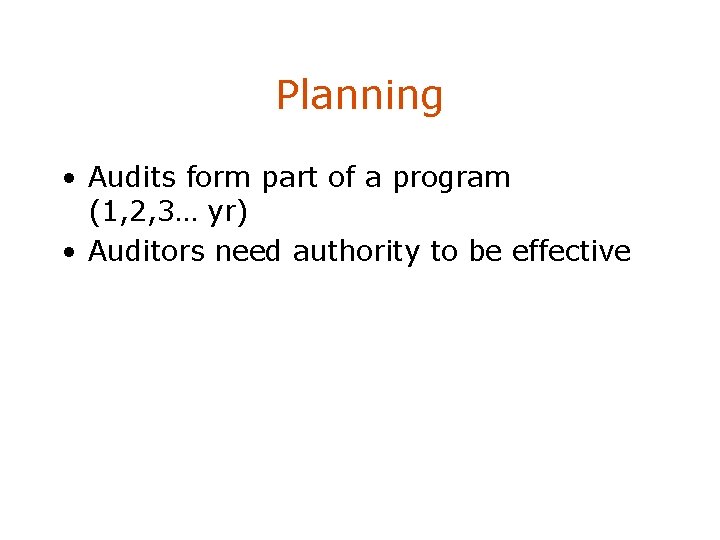 Planning • Audits form part of a program (1, 2, 3… yr) • Auditors