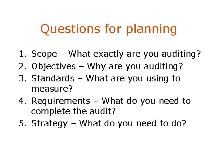Questions for planning 1. Scope – What exactly are you auditing? 2. Objectives –