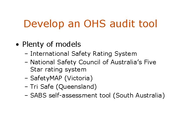 Develop an OHS audit tool • Plenty of models – International Safety Rating System
