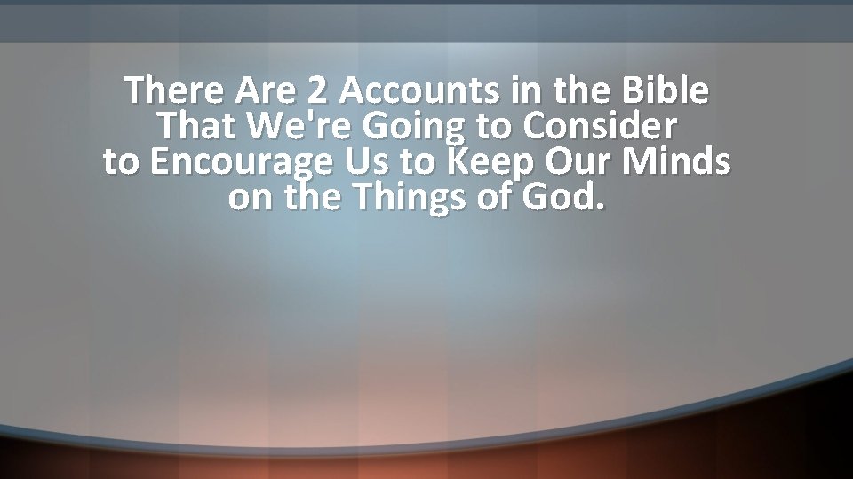 There Are 2 Accounts in the Bible That We're Going to Consider to Encourage